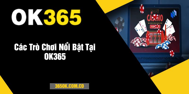 Các Trò Chơi Nổi Bật Tại OK365