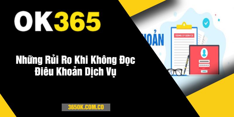 Những Rủi Ro Khi Không Đọc Điêu Khoản Dịch Vụ